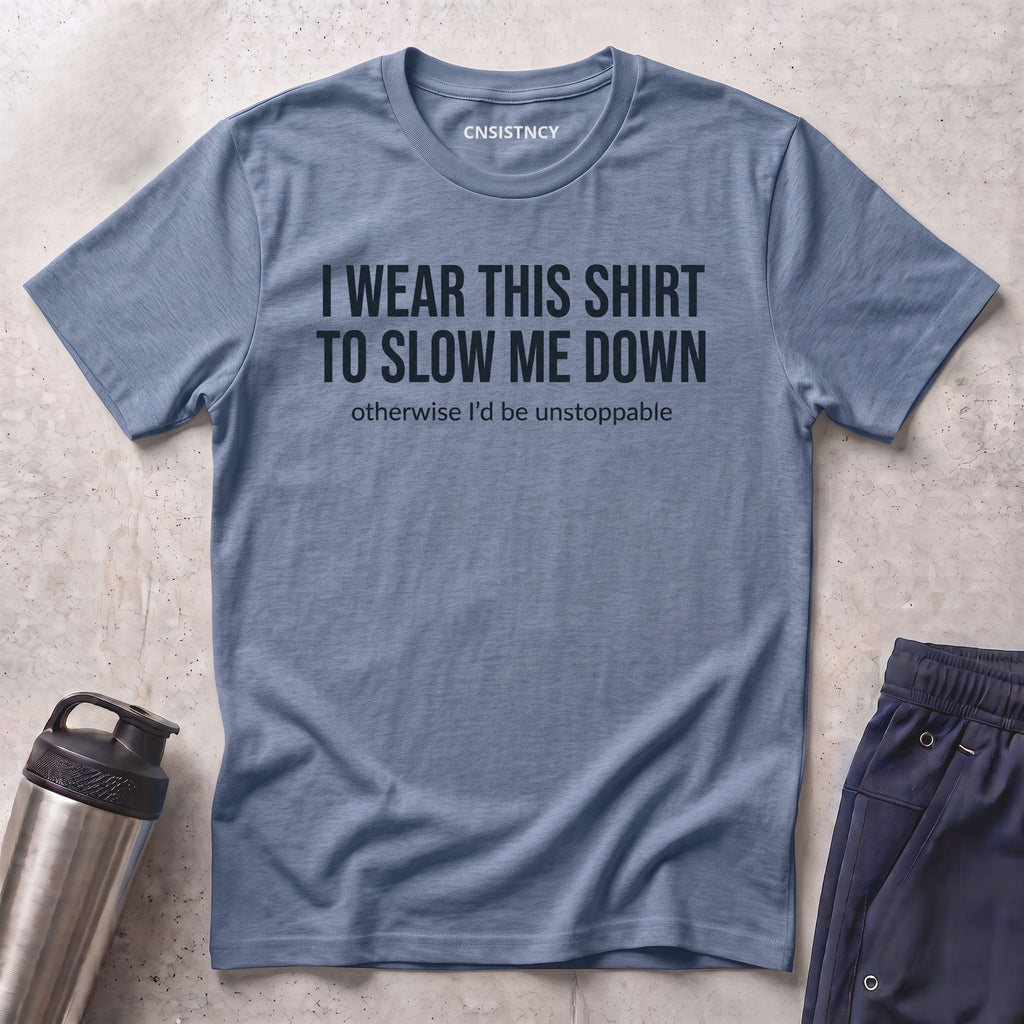 Slow Me Down T-Shirt