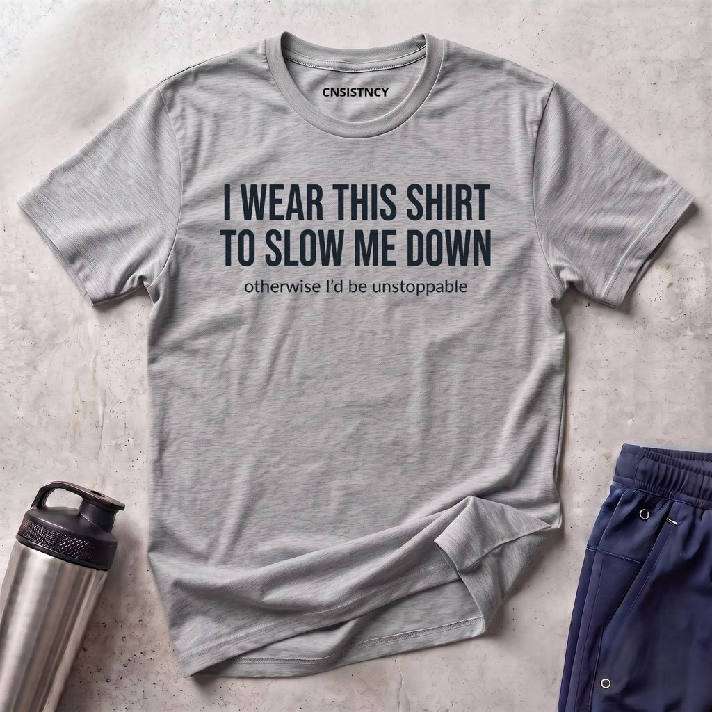Slow Me Down T-Shirt